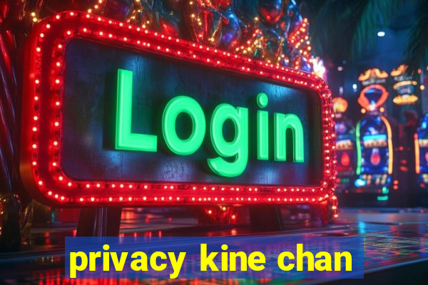 privacy kine chan